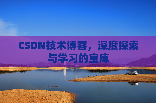 CSDN技术博客，深度探索与学习的宝库